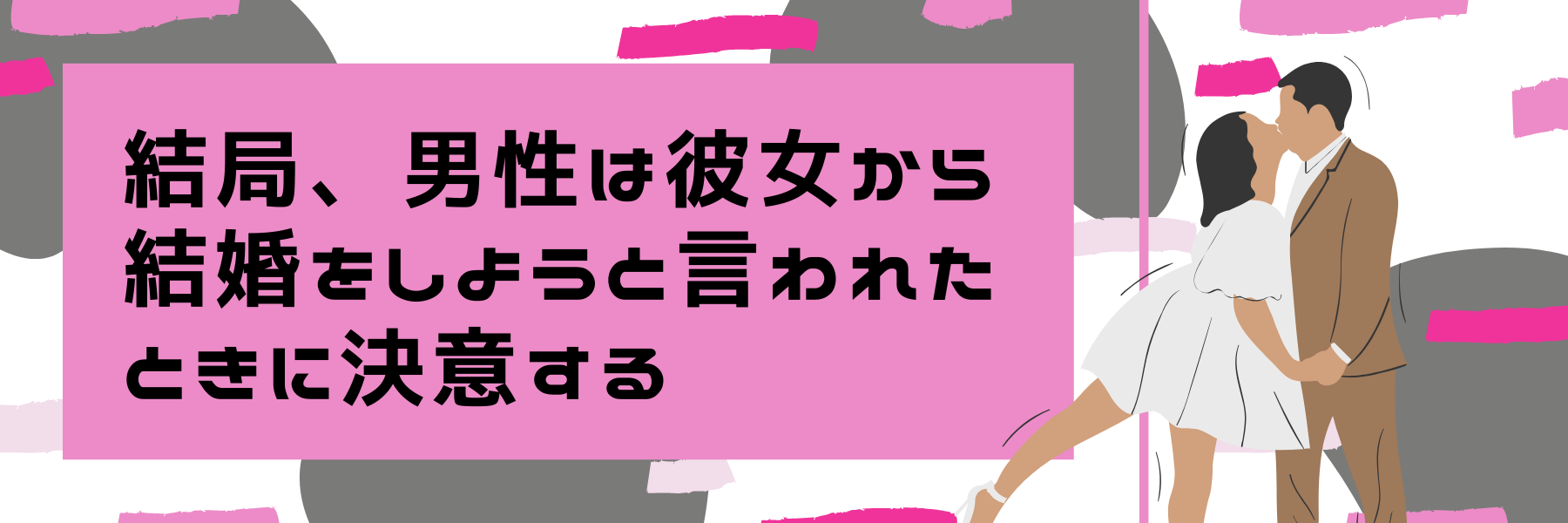 結局、男性は彼女から結婚をしようと言われたときに決意する